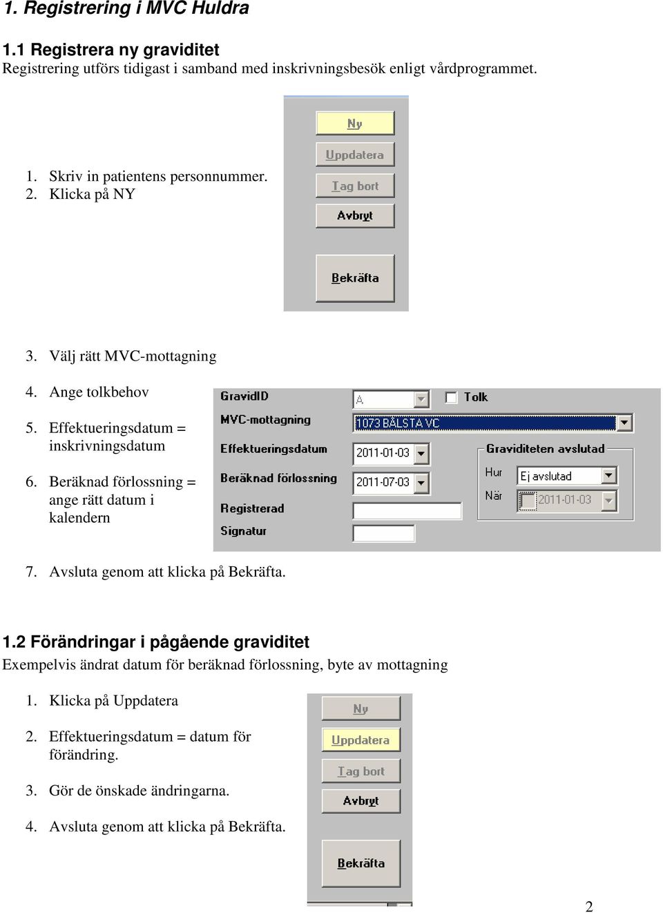 Beräknad förlossning = ange rätt datum i kalendern 7. Avsluta genom att klicka på Bekräfta. 1.