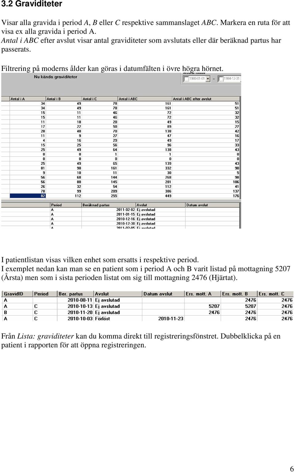 I exemplet nedan kan man se en patient som i period A och B varit listad på mottagning 5207 (Årsta) men som i sista perioden listat om sig till