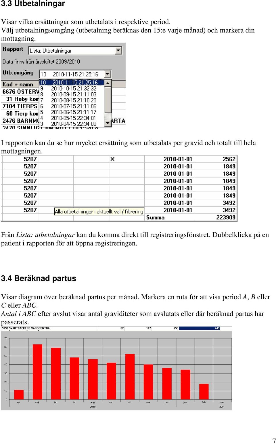 I rapporten kan du se hur mycket ersättning som utbetalats per gravid och totalt till hela mottagningen.