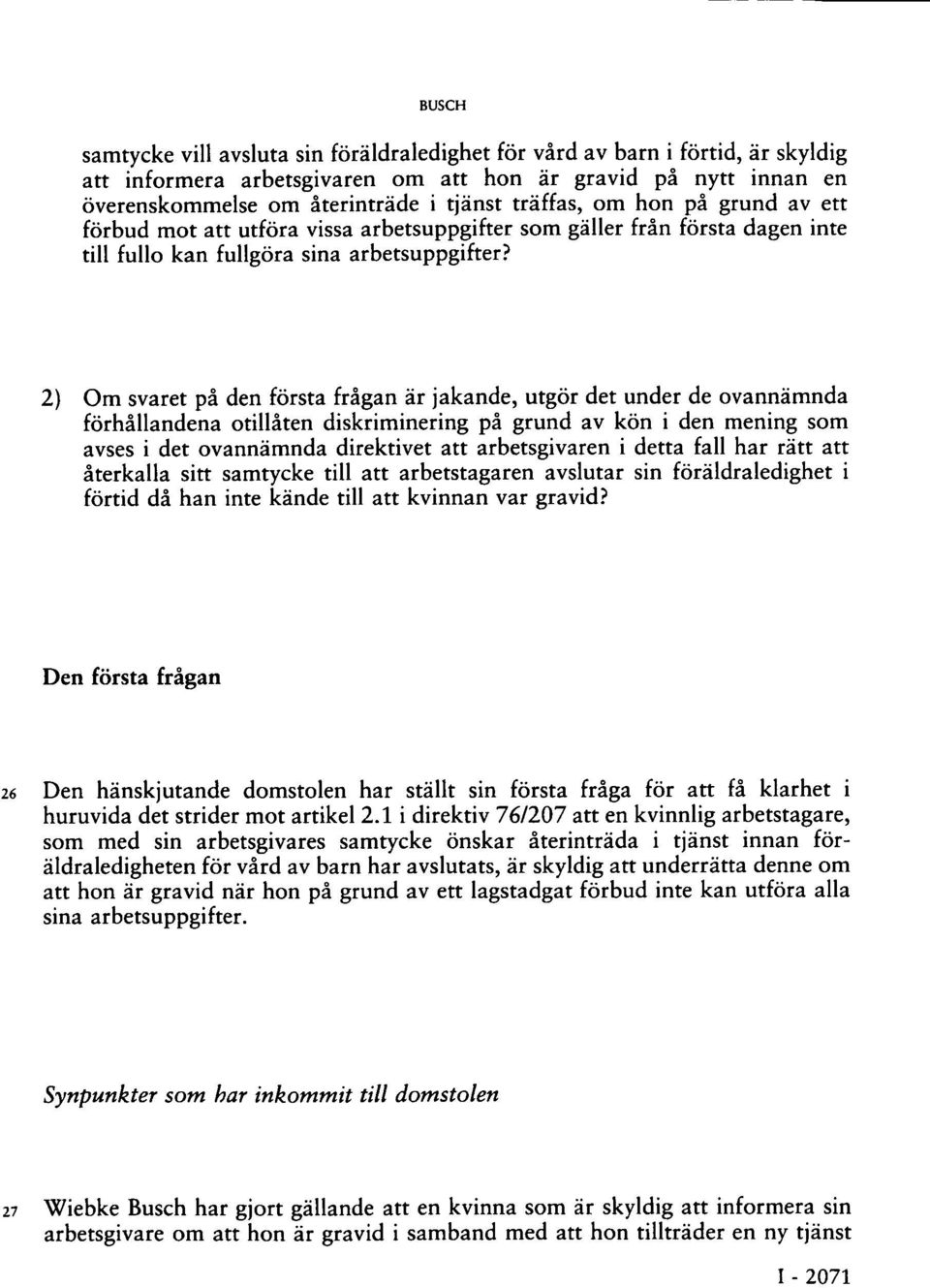 2) Om svaret på den första frågan är jakande, utgör det under de ovannämnda förhållandena otillåten diskriminering på grund av kön i den mening som avses i det ovannämnda direktivet att arbetsgivaren