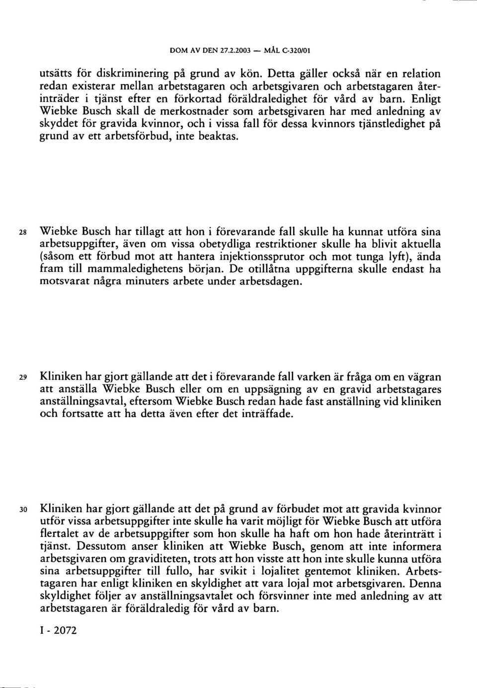 Enligt Wiebke Busch skall de merkostnader som arbetsgivaren har med anledning av skyddet för gravida kvinnor, och i vissa fall för dessa kvinnors tjänstledighet på grund av ett arbetsförbud, inte