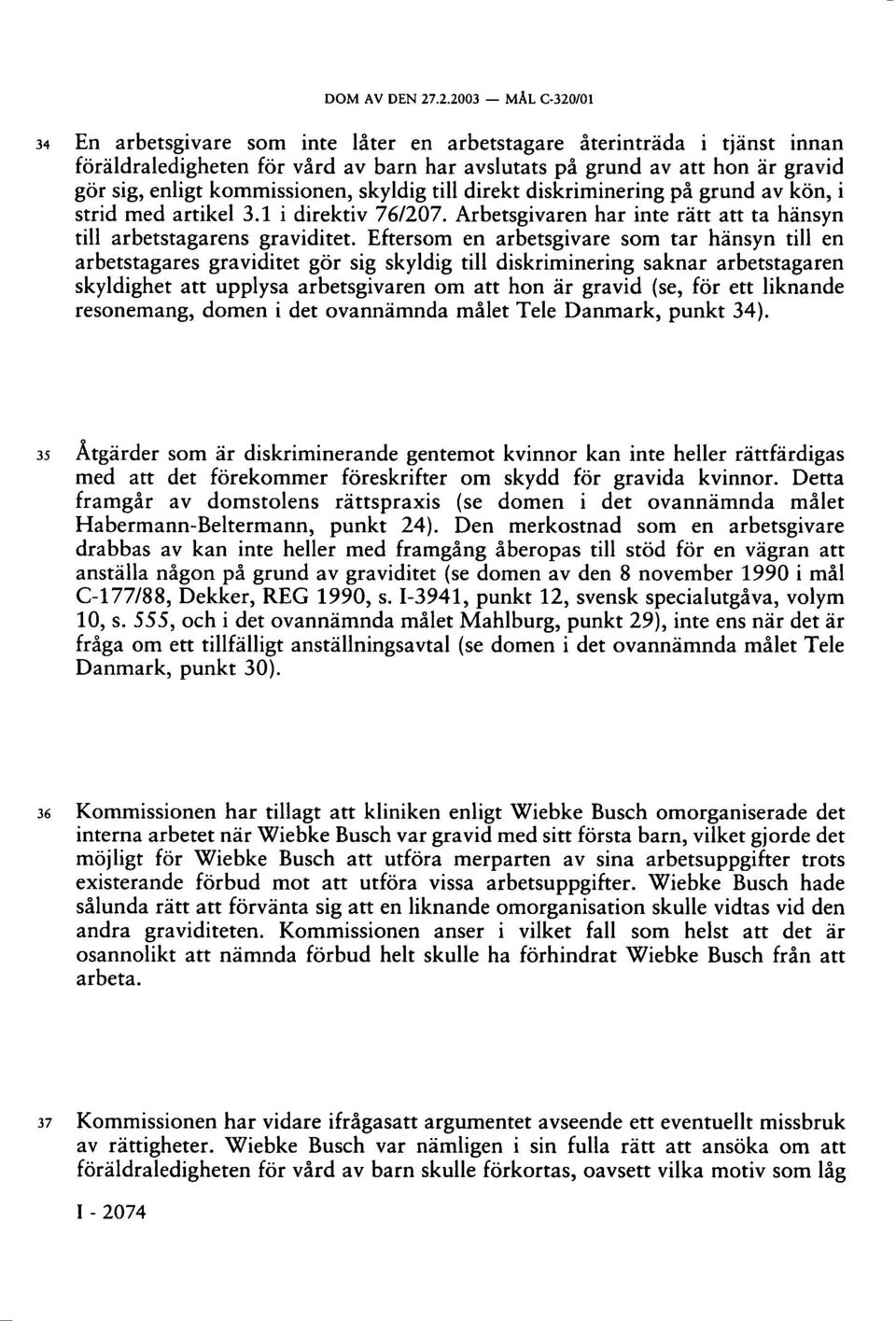 kommissionen, skyldig till direkt diskriminering på grund av kön, i strid med artikel 3.1 i direktiv 76/207. Arbetsgivaren har inte rätt att ta hänsyn till arbetstagarens graviditet.