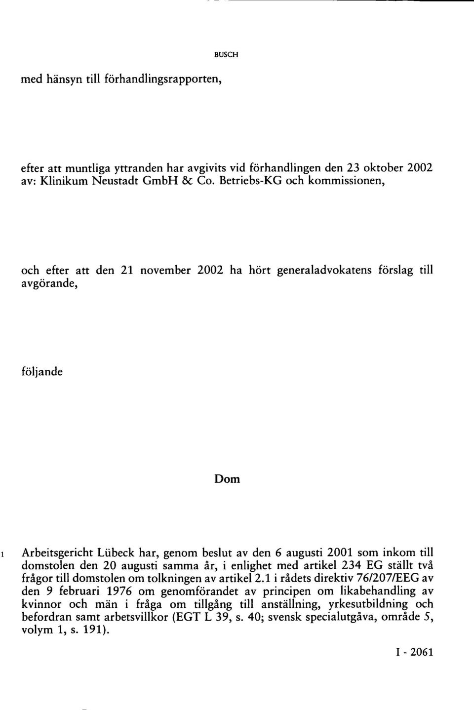 som inkom till domstolen den 20 augusti samma år, i enlighet med artikel 234 EG ställt två frågor till domstolen om tolkningen av artikel 2.