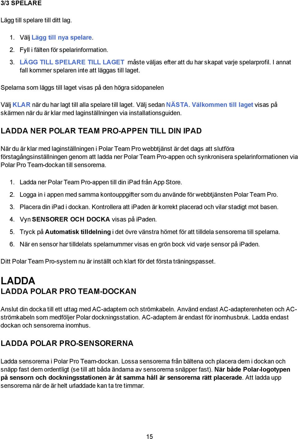 Spelarna som läggs till laget visas på den högra sidopanelen Välj KLAR när du har lagt till alla spelare till laget. Välj sedan NÄSTA.