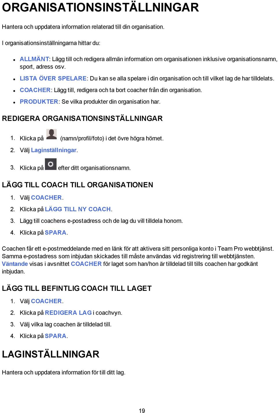 LISTA ÖVER SPELARE: Du kan se alla spelare i din organisation och till vilket lag de har tilldelats. COACHER: Lägg till, redigera och ta bort coacher från din organisation.