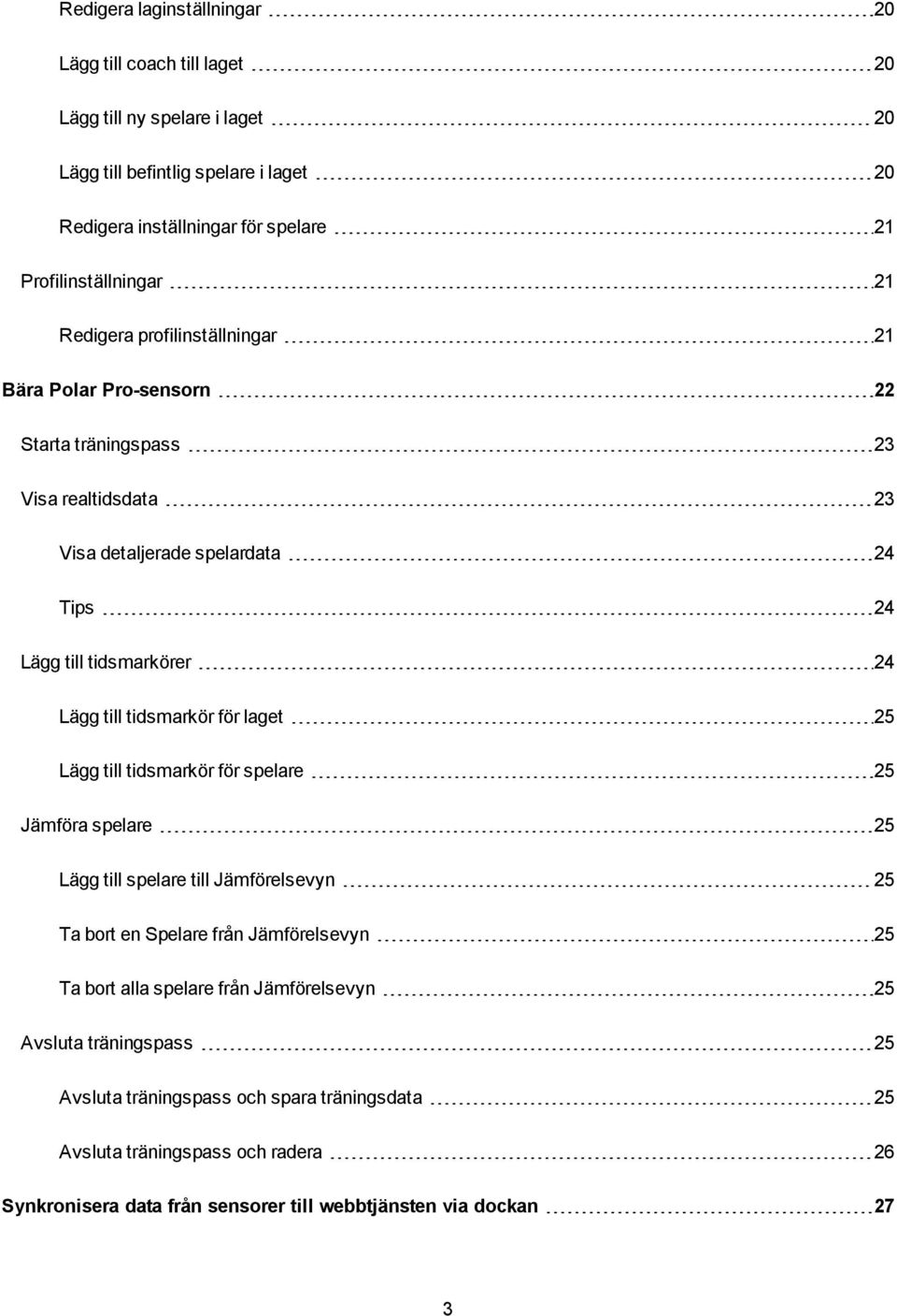 tidsmarkörer 24 Lägg till tidsmarkör för laget 25 Lägg till tidsmarkör för spelare 25 Jämföra spelare 25 Lägg till spelare till Jämförelsevyn 25 Ta bort en Spelare från Jämförelsevyn 25