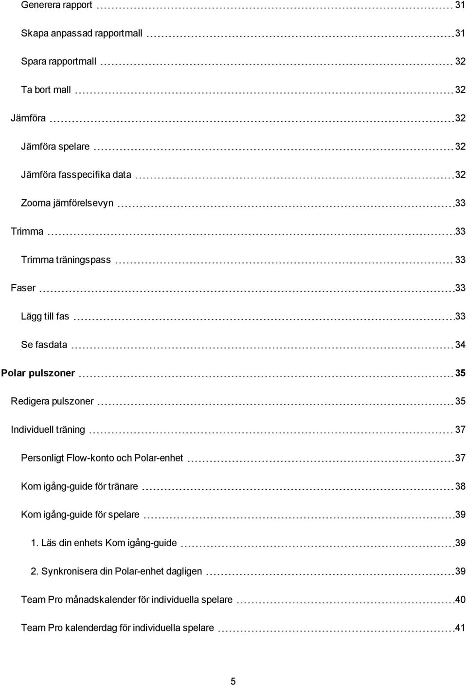 Individuell träning 37 Personligt Flow-konto och Polar-enhet 37 Kom igång-guide för tränare 38 Kom igång-guide för spelare 39 1.
