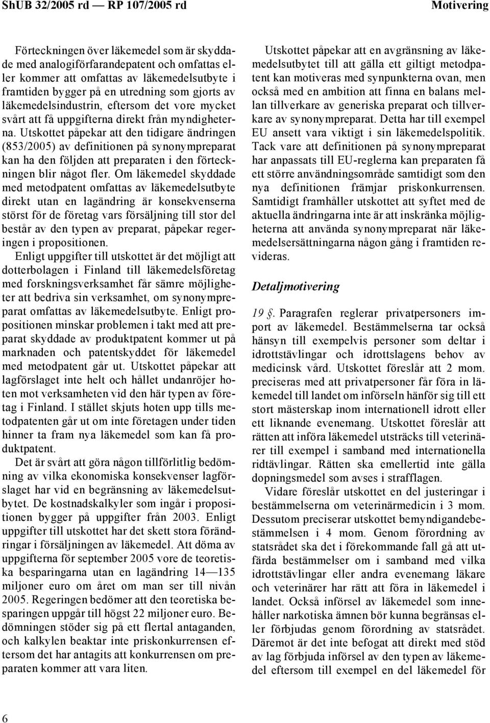 Utskottet påpekar att den tidigare ändringen (853/2005) av definitionen på synonympreparat kan ha den följden att preparaten i den förteckningen blir något fler.