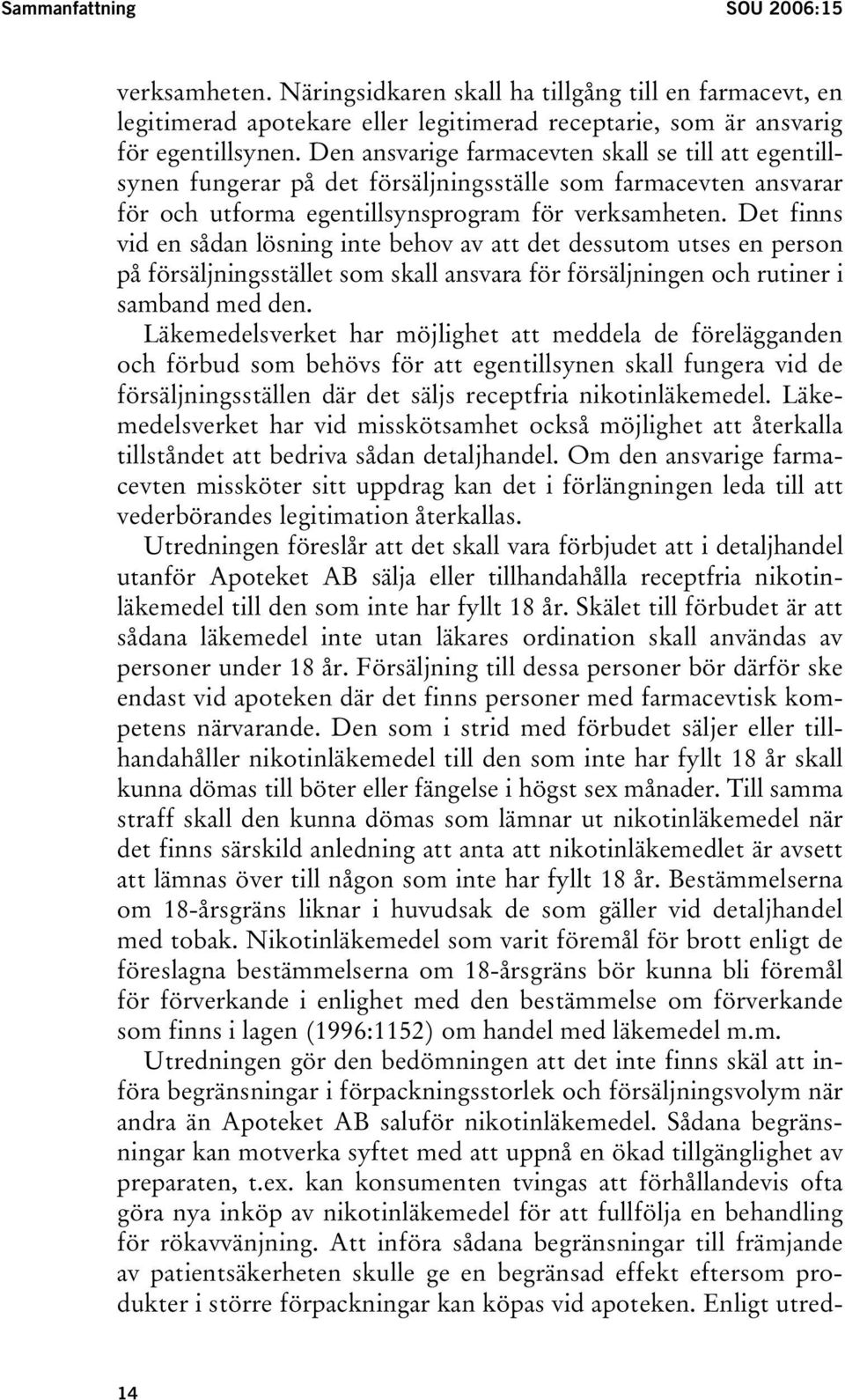 Det finns vid en sådan lösning inte behov av att det dessutom utses en person på försäljningsstället som skall ansvara för försäljningen och rutiner i samband med den.