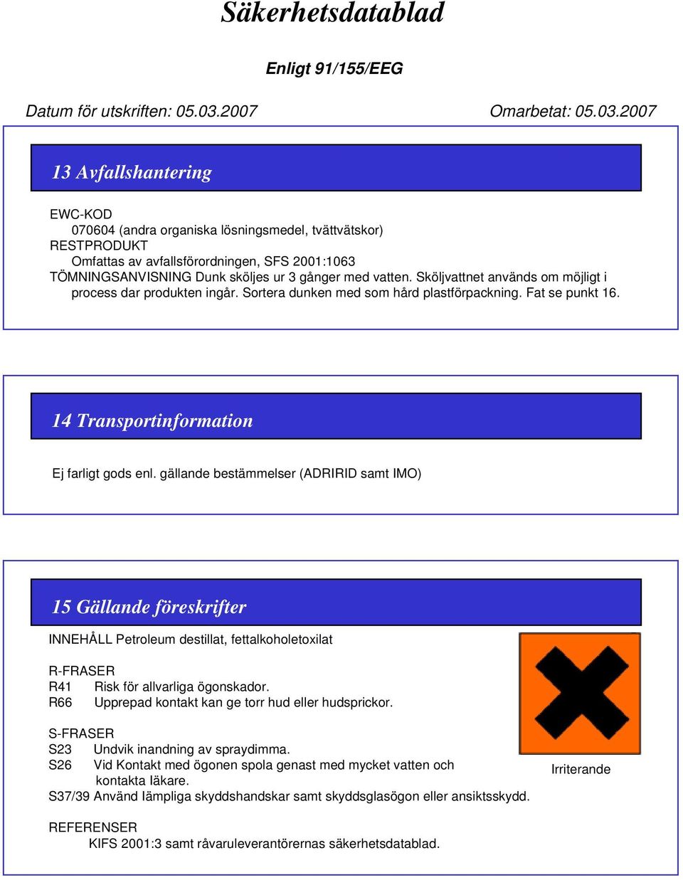 gällande bestämmelser (ADRIRID samt IMO) 15 Gällande föreskrifter INNEHÅLL Petroleum destillat, fettalkoholetoxilat R-FRASER R41 Risk för allvarliga ögonskador.