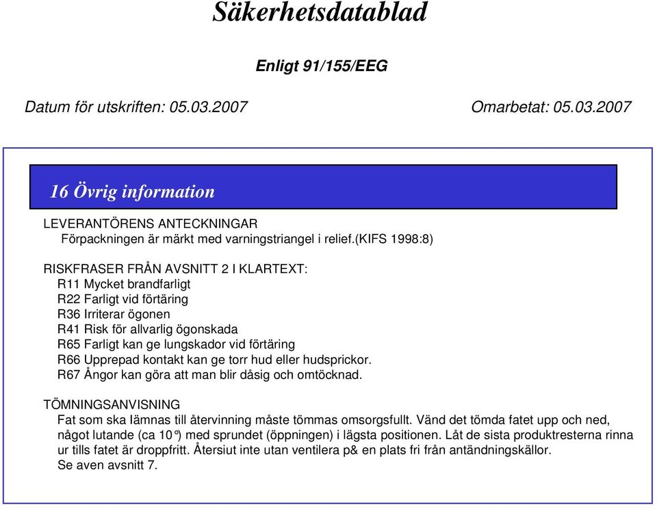 vid förtäring R66 Upprepad kontakt kan ge torr hud eller hudsprickor. R67 Ångor kan göra att man blir dåsig och omtöcknad.