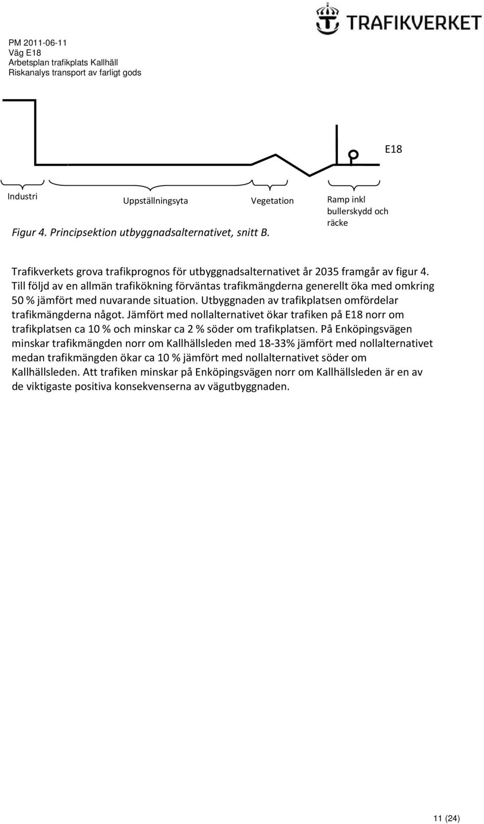 Till följd av en allmän trafikökning förväntas trafikmängderna generellt öka med omkring 50 % jämfört med nuvarande situation. Utbyggnaden av trafikplatsen omfördelar trafikmängderna något.