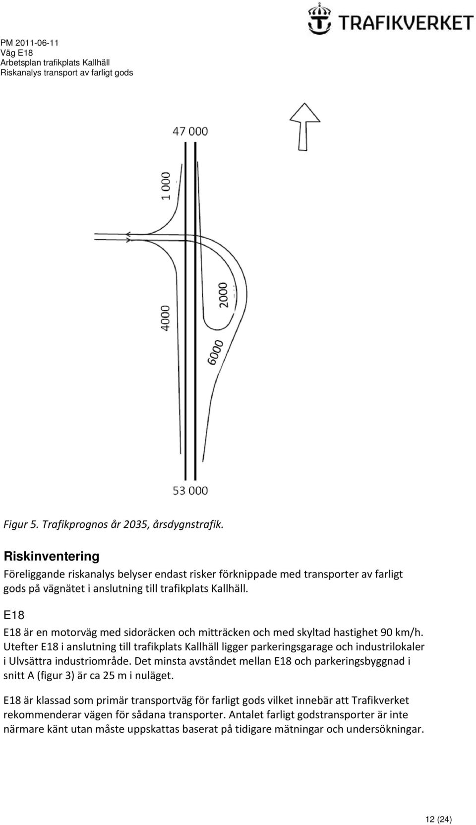 E18 E18 är en motorväg med sidoräcken och mitträcken och med skyltad hastighet 90 km/h.