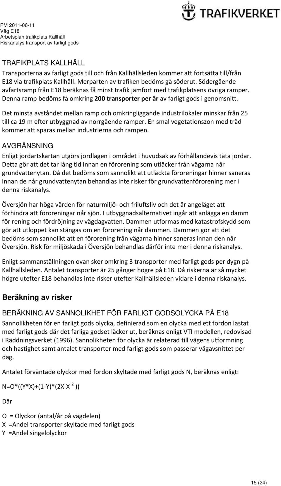 Det minsta avståndet mellan ramp och omkringliggande industrilokaler minskar från 25 till ca 19 m efter utbyggnad av norrgående ramper.