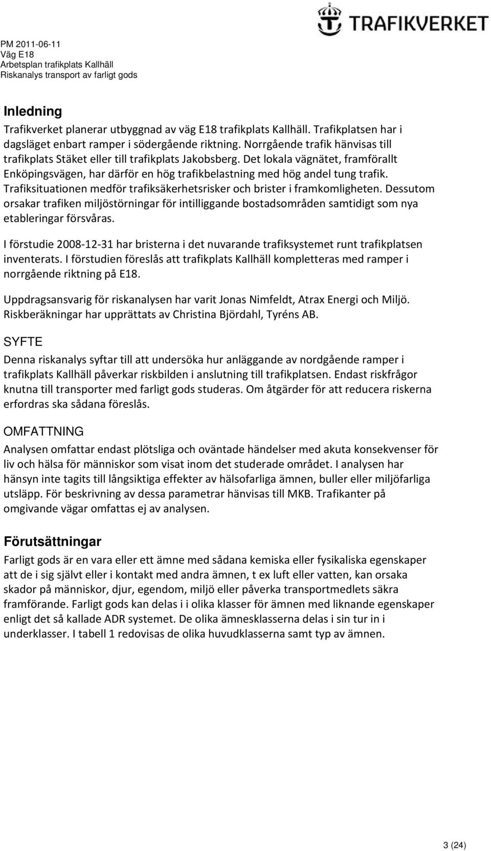 Trafiksituationen medför trafiksäkerhetsrisker och brister i framkomligheten. Dessutom orsakar trafiken miljöstörningar för intilliggande bostadsområden samtidigt som nya etableringar försvåras.
