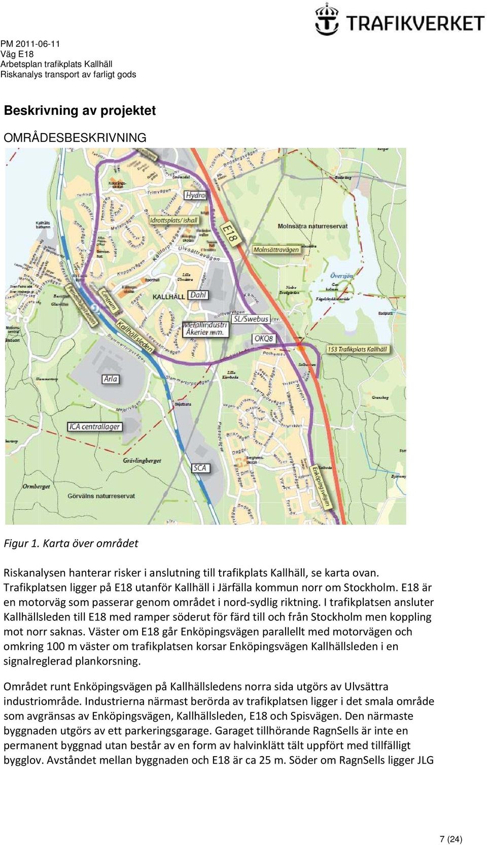 I trafikplatsen ansluter Kallhällsleden till E18 med ramper söderut för färd till och från Stockholm men koppling mot norr saknas.