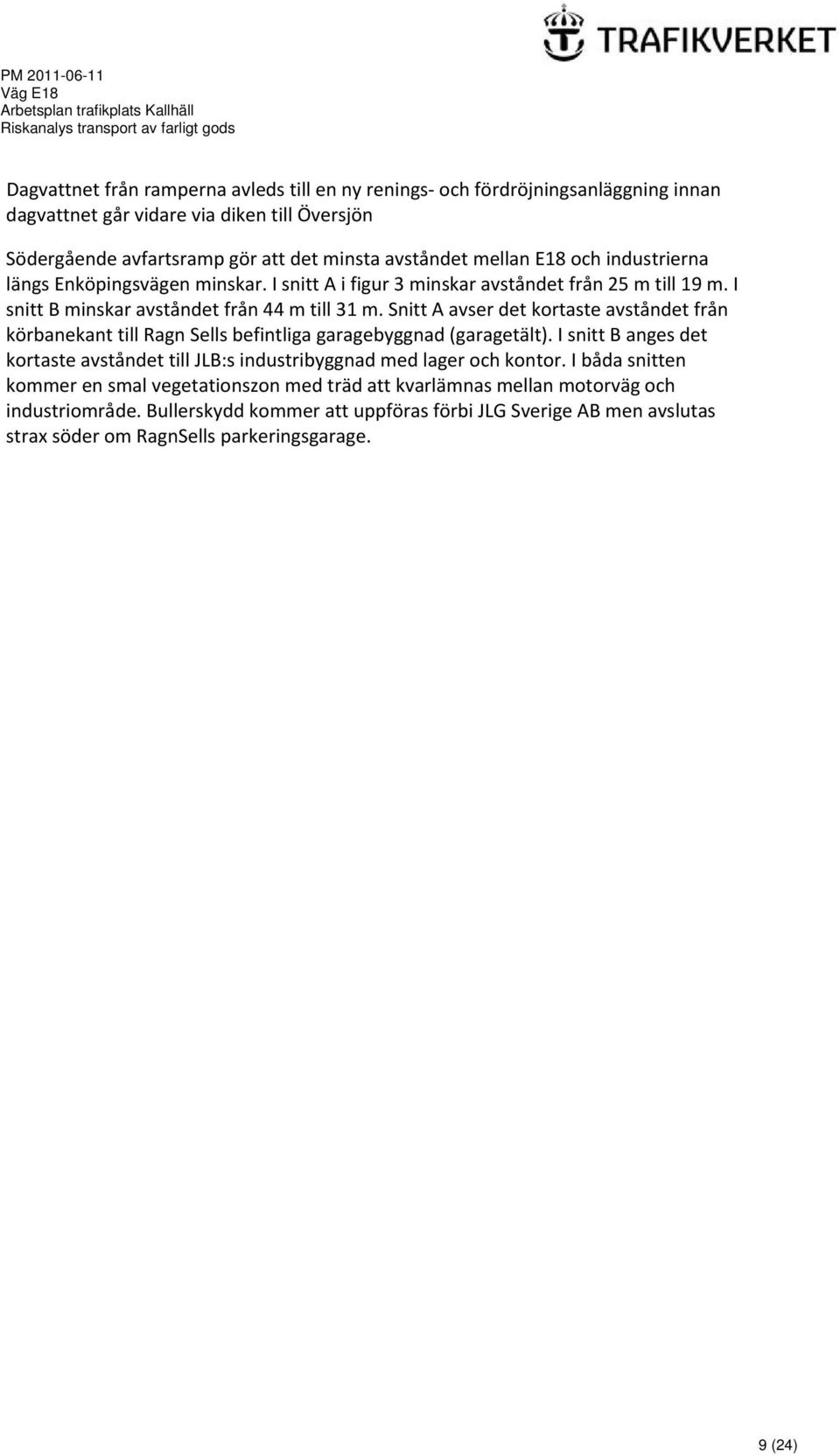 Snitt A avser det kortaste avståndet från körbanekant till Ragn Sells befintliga garagebyggnad (garagetält).