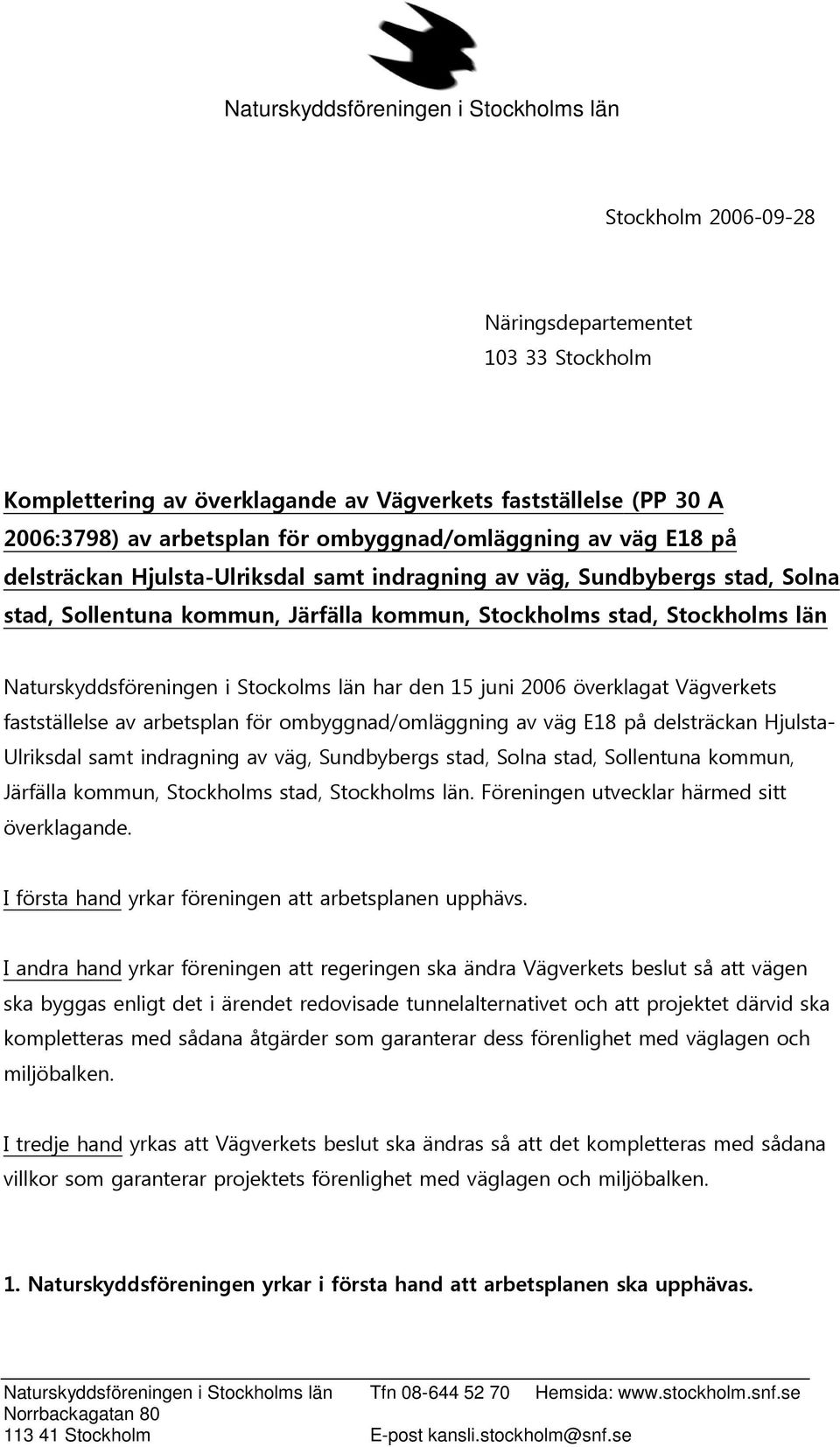 Naturskyddsföreningen i Stockolms län har den 15 juni 2006 överklagat Vägverkets fastställelse av arbetsplan för ombyggnad/omläggning av väg E18 på delsträckan Hjulsta- Ulriksdal samt indragning av