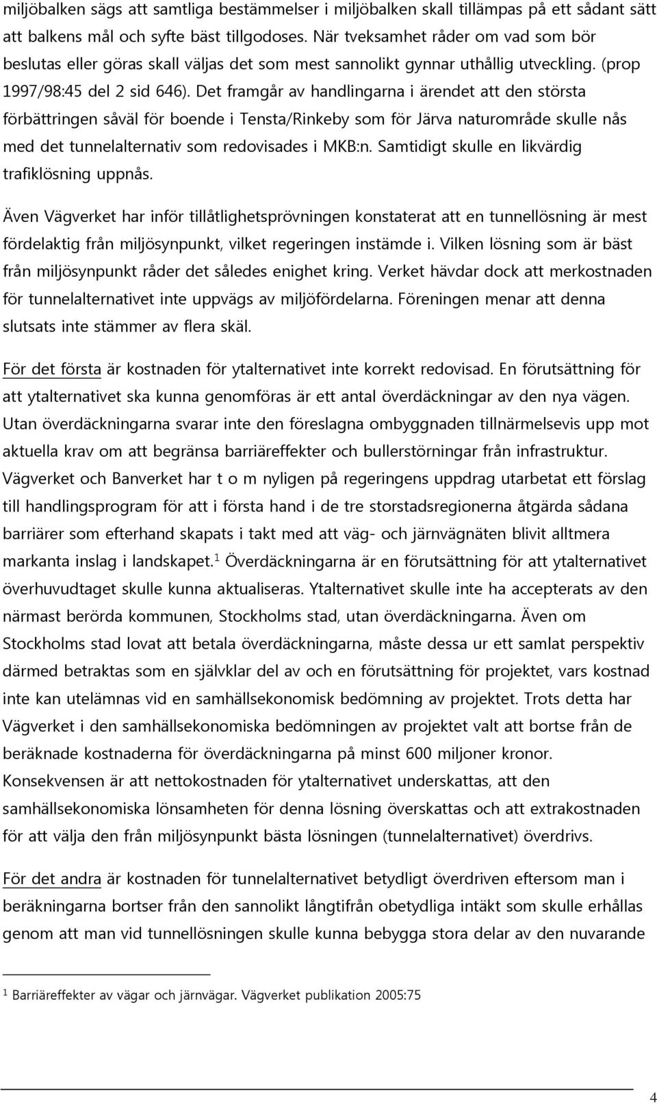 Det framgår av handlingarna i ärendet att den största förbättringen såväl för boende i Tensta/Rinkeby som för Järva naturområde skulle nås med det tunnelalternativ som redovisades i MKB:n.