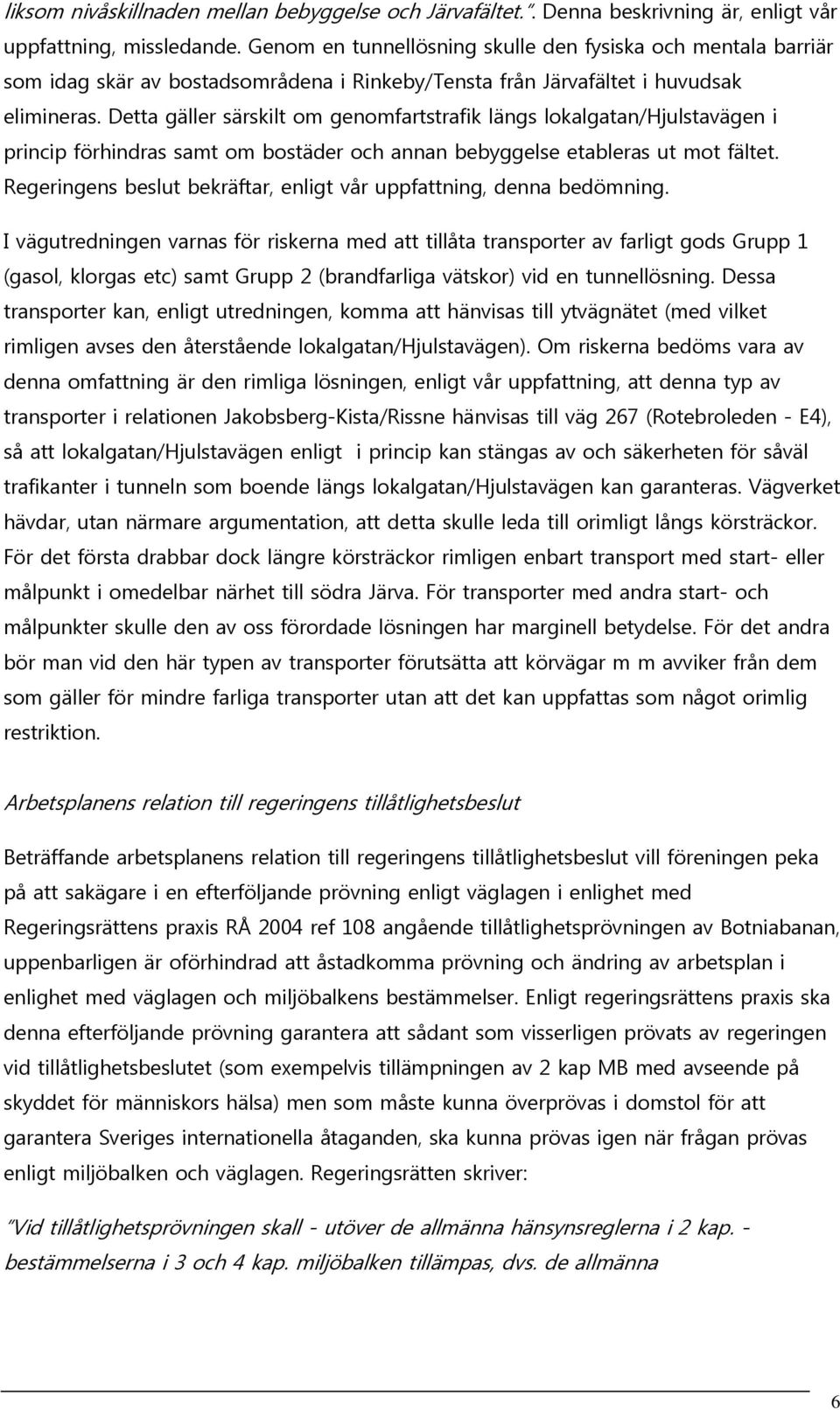 Detta gäller särskilt om genomfartstrafik längs lokalgatan/hjulstavägen i princip förhindras samt om bostäder och annan bebyggelse etableras ut mot fältet.