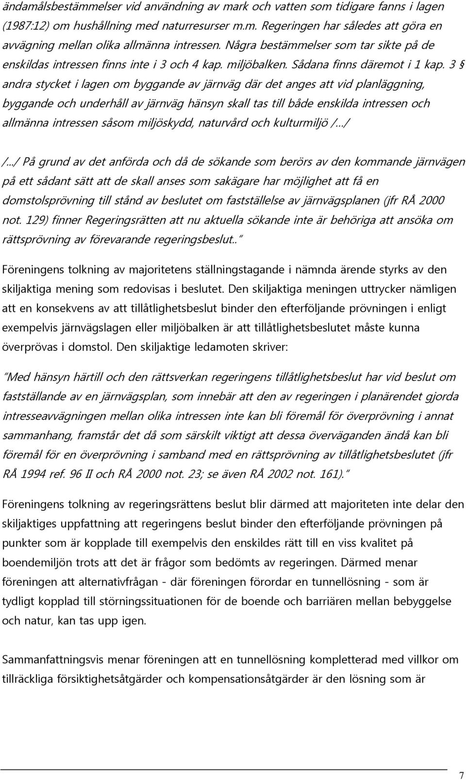 3 andra stycket i lagen om byggande av järnväg där det anges att vid planläggning, byggande och underhåll av järnväg hänsyn skall tas till både enskilda intressen och allmänna intressen såsom