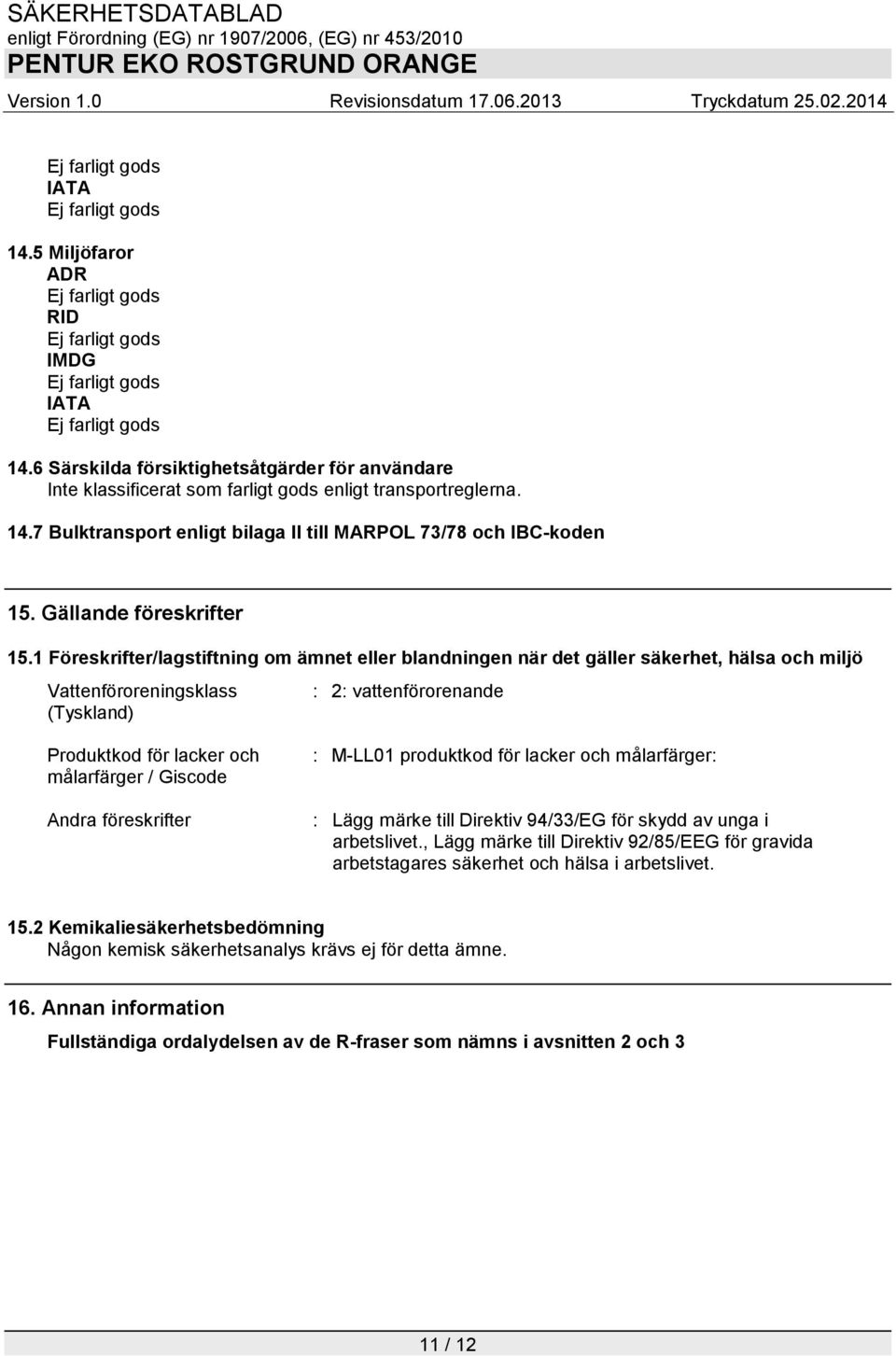 1 Föreskrifter/lagstiftning om ämnet eller blandningen när det gäller säkerhet, hälsa och miljö Vattenföroreningsklass (Tyskland) : 2: vattenförorenande Produktkod för lacker och målarfärger /