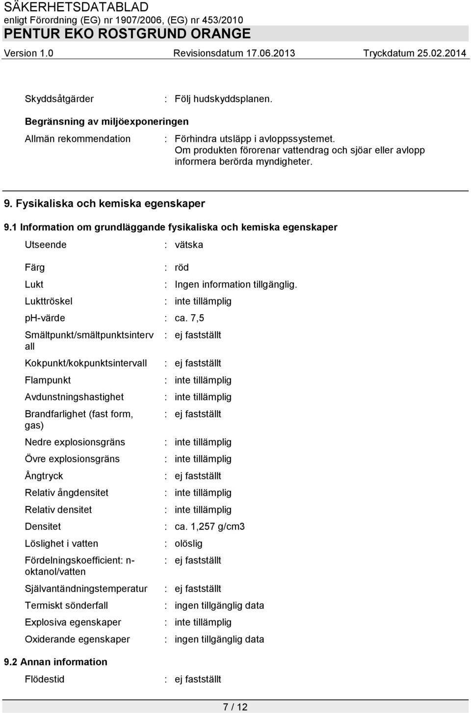 1 Information om grundläggande fysikaliska och kemiska egenskaper Utseende Färg Lukt Lukttröskel : vätska : röd : Ingen information tillgänglig. ph-värde : ca.