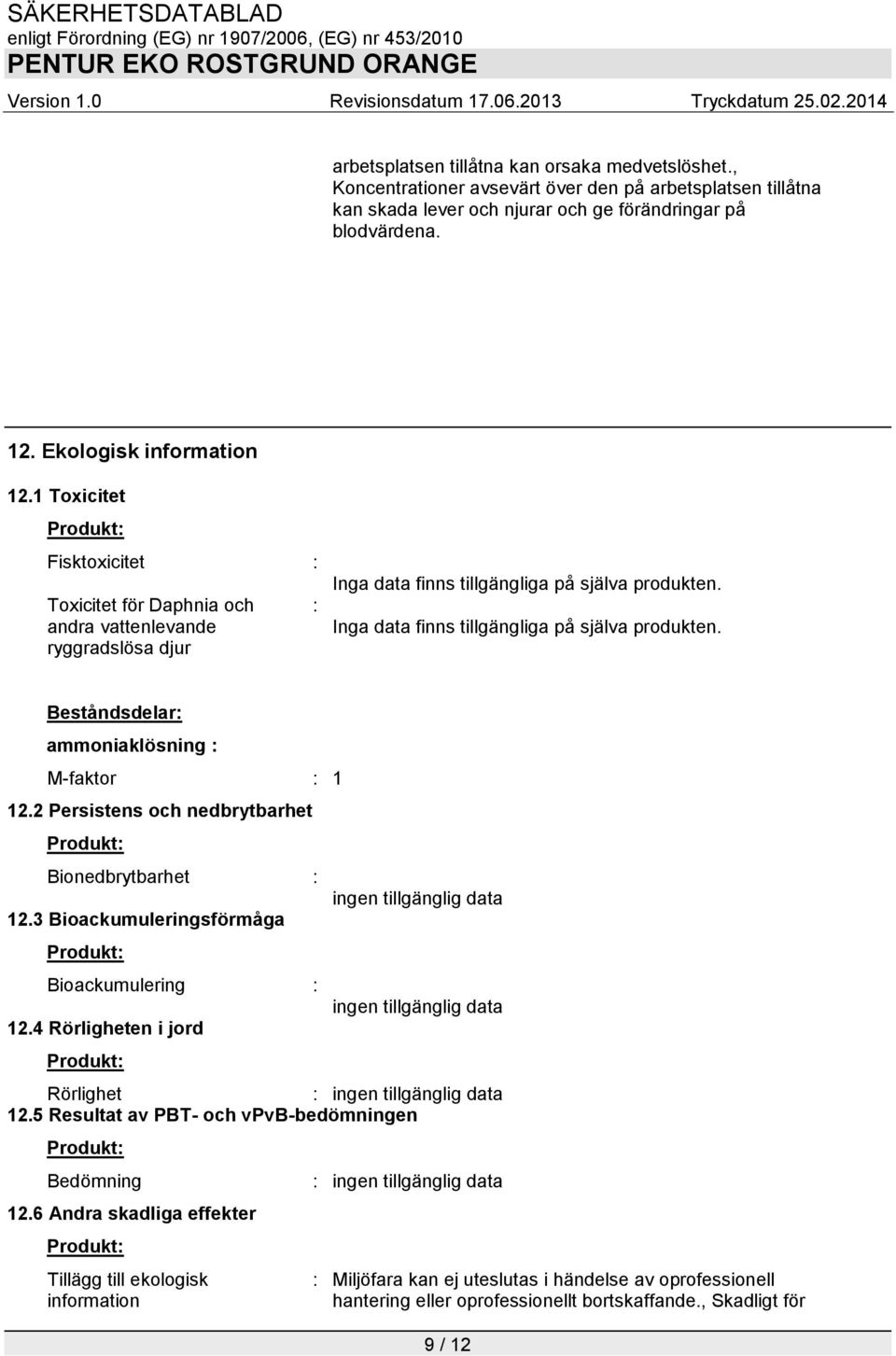 Inga data finns tillgängliga på själva produkten. Beståndsdelar: ammoniaklösning : M-faktor : 1 12.2 Persistens och nedbrytbarhet Produkt: Bionedbrytbarhet : 12.