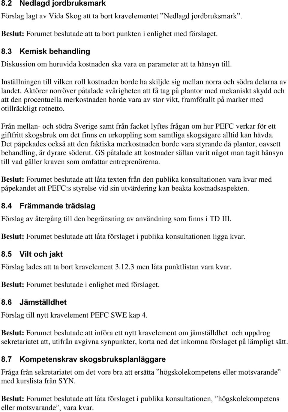 Aktörer norröver påtalade svårigheten att få tag på plantor med mekaniskt skydd och att den procentuella merkostnaden borde vara av stor vikt, framförallt på marker med otillräckligt rotnetto.