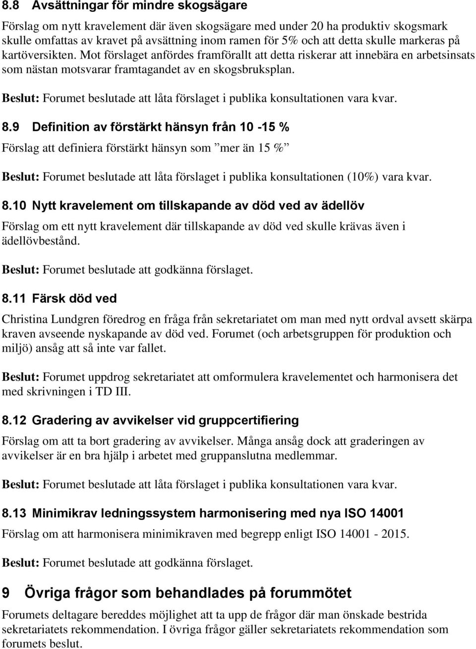 Beslut: Forumet beslutade att låta förslaget i publika konsultationen vara kvar. 8.