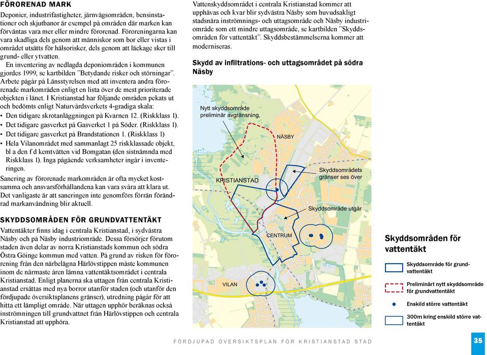 En inventering av nedlagda deponiområden i kommunen gjordes 1999, se kartbilden Betydande risker och störningar.