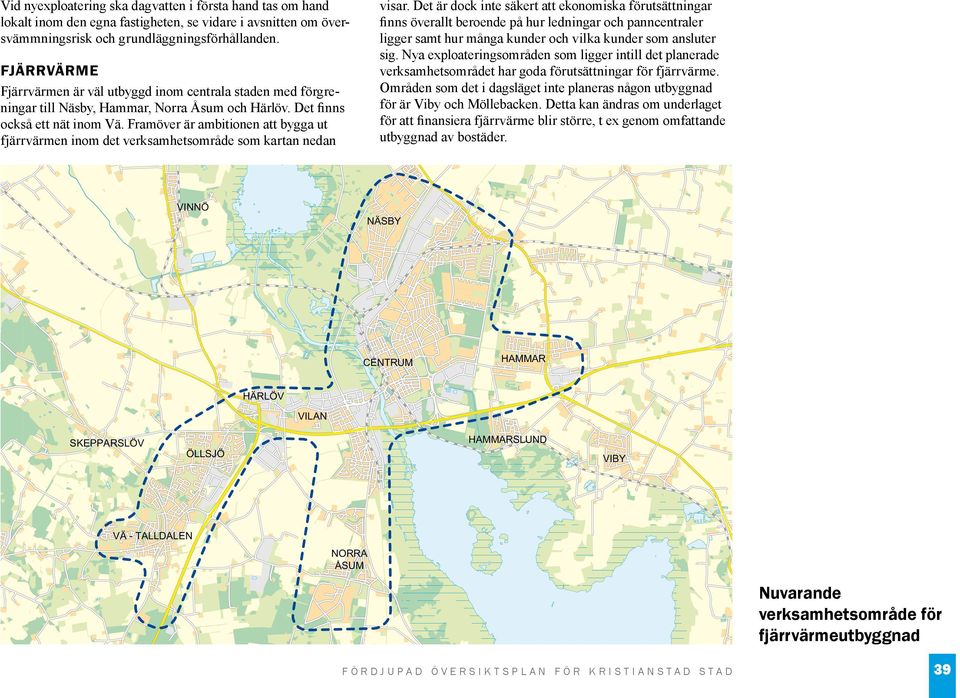 Nya exploateringsområden som ligger intill det planerade verksamhetsområdet har goda förutsättningar för fjärrvärme.