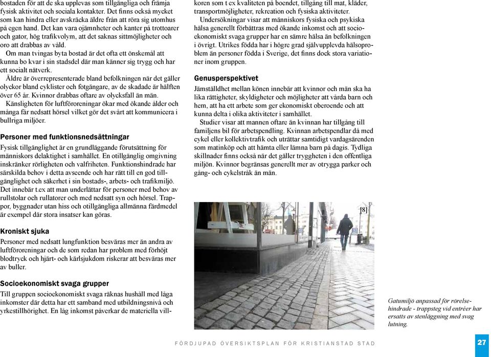 Om man tvingas byta bostad är det ofta ett önskemål att kunna bo kvar i sin stadsdel där man känner sig trygg och har ett socialt nätverk.