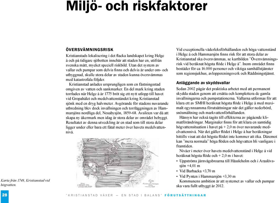 Utan det system av vallar och pumpar som delvis finns och delvis är under om- och utbyggnad, skulle stora delar av staden kunna översvämmas med katastrofala följder.