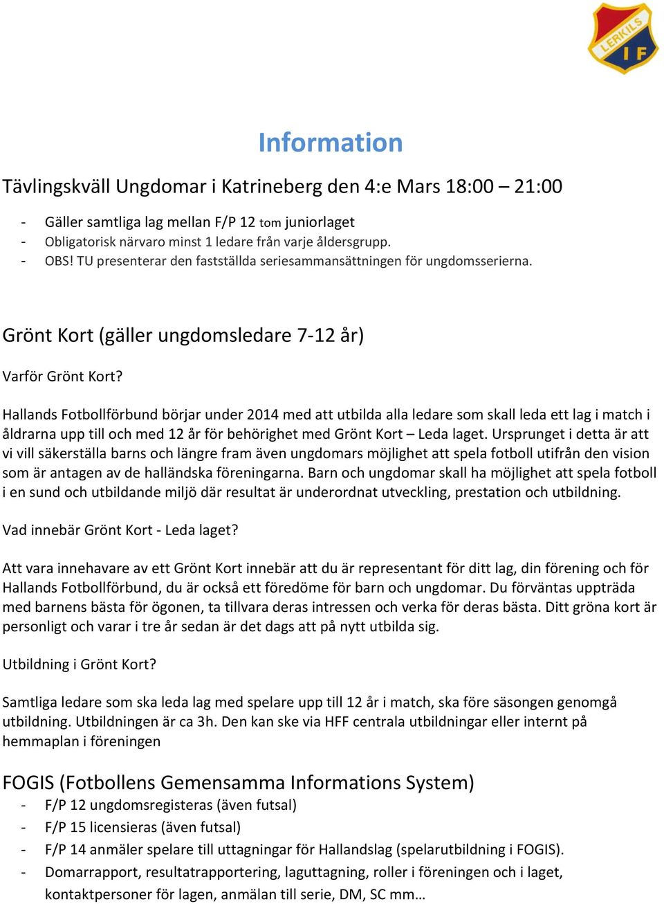 Hallands Fotbollförbund börjar under 2014 med att utbilda alla ledare som skall leda ett lag i match i åldrarna upp till och med 12 år för behörighet med Grönt Kort Leda laget.