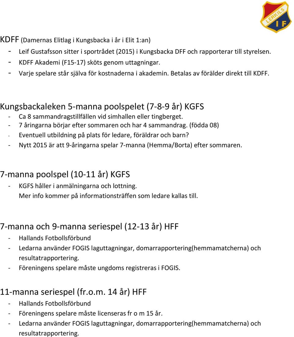 Kungsbackaleken 5 manna poolspelet (7 8 9 år) KGFS Ca 8 sammandragstillfällen vid simhallen eller tingberget. 7 åringarna börjar efter sommaren och har 4 sammandrag.