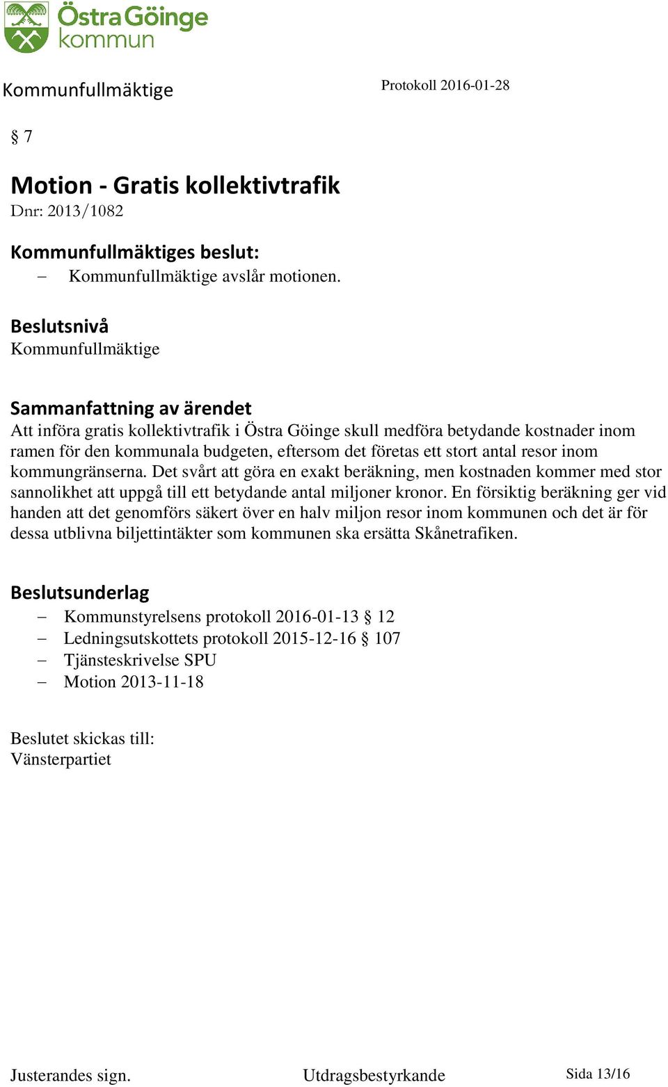 resor inom kommungränserna. Det svårt att göra en exakt beräkning, men kostnaden kommer med stor sannolikhet att uppgå till ett betydande antal miljoner kronor.