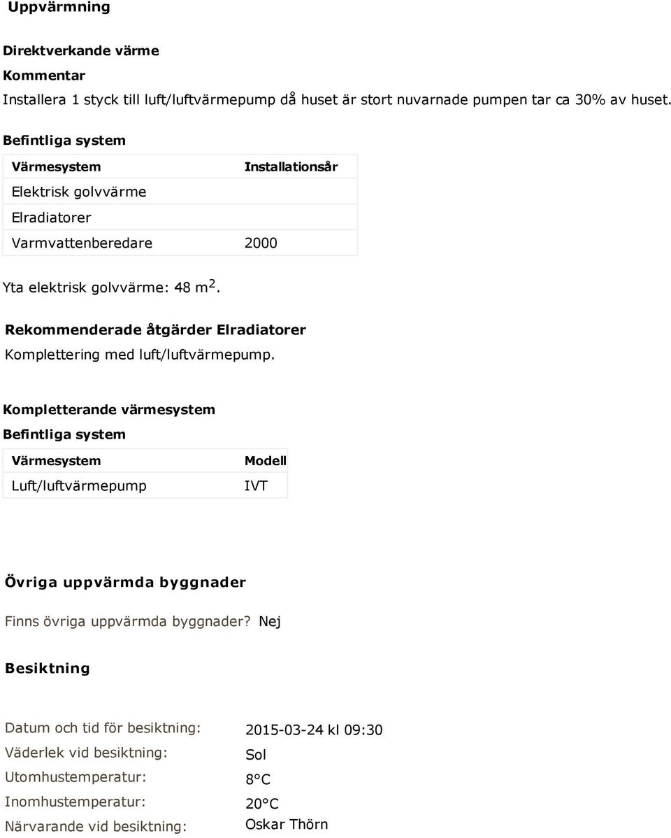 Rekommenderade åtgärder Elradiatorer Komplettering med luft/luftvärmepump.