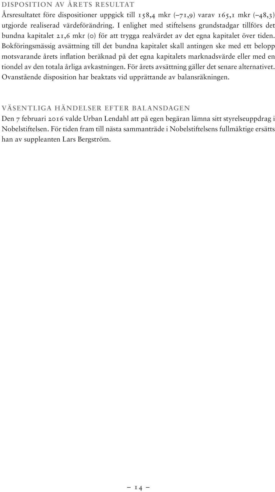 Bokföringsmässig avsättning till det bundna kapitalet skall antingen ske med ett belopp motsvarande årets inflation beräknad på det egna kapitalets marknadsvärde eller med en tiondel av den totala