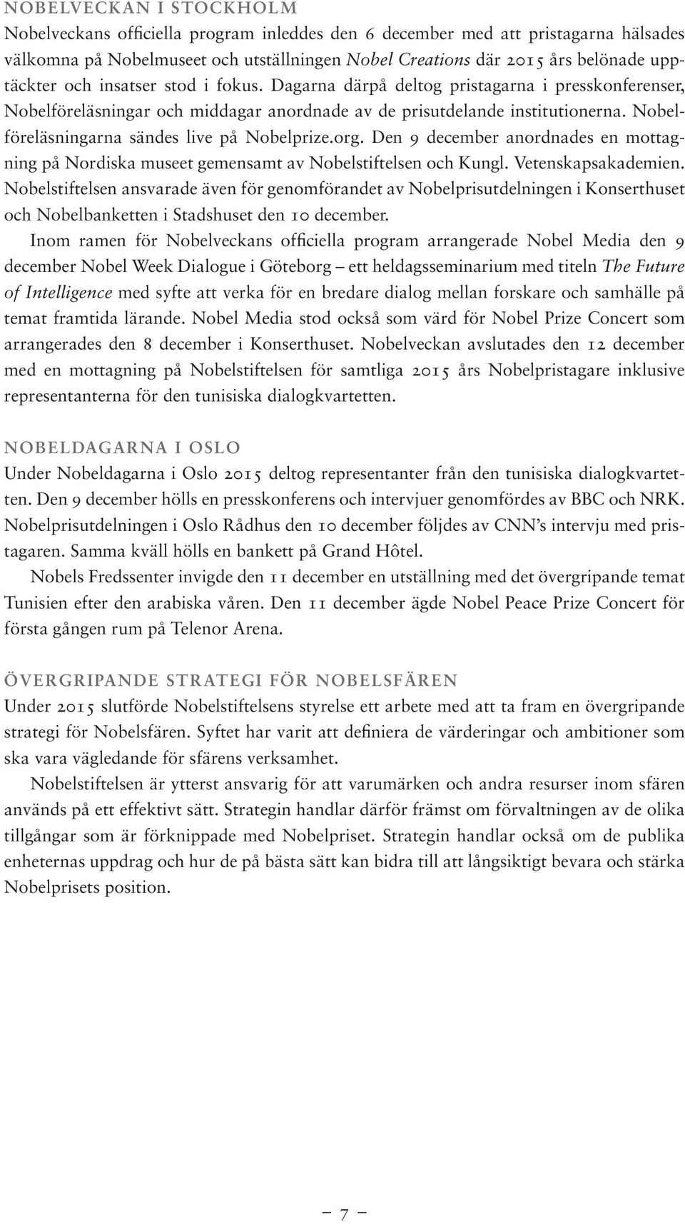 Nobelföreläsningarna sändes live på Nobelprize.org. Den 9 december anordnades en mottagning på Nordiska museet gemensamt av Nobelstiftelsen och Kungl. Vetenskapsakademien.