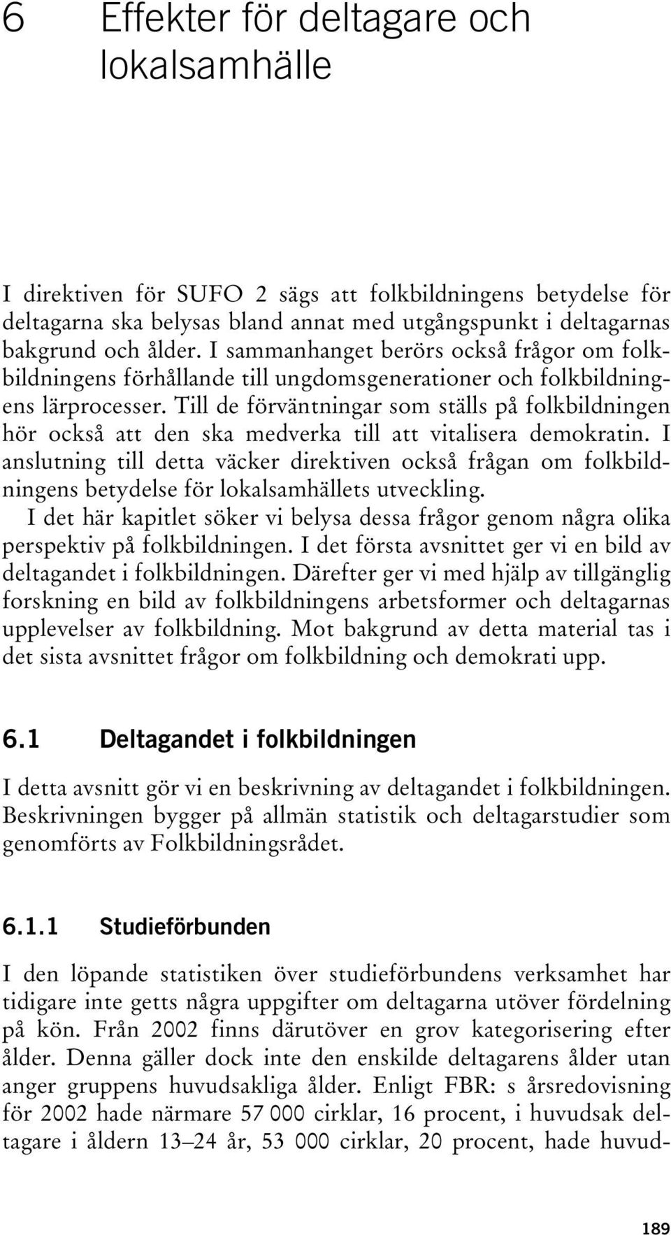 Till de förväntningar som ställs på folkbildningen hör också att den ska medverka till att vitalisera demokratin.