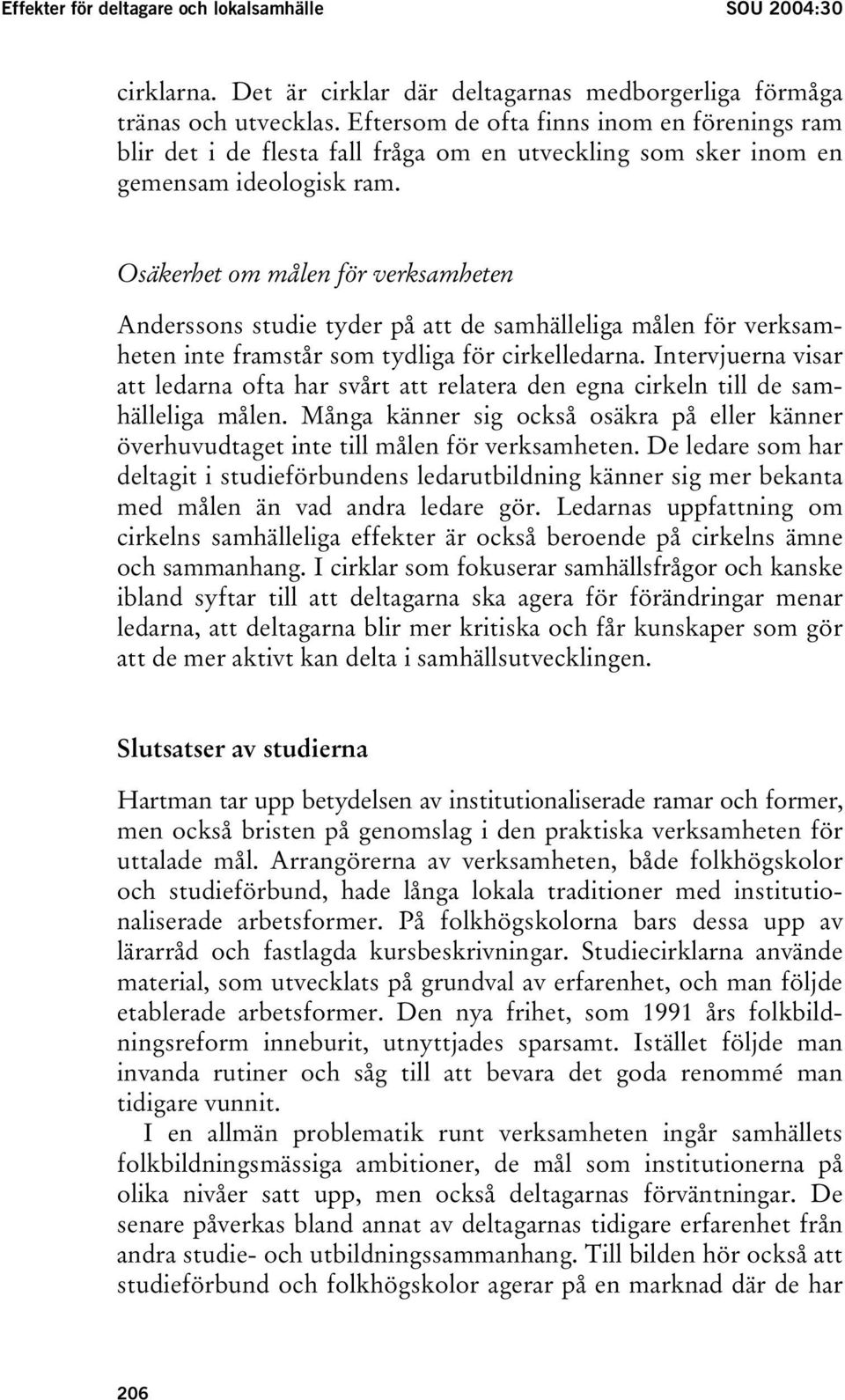 Osäkerhet om målen för verksamheten Anderssons studie tyder på att de samhälleliga målen för verksamheten inte framstår som tydliga för cirkelledarna.