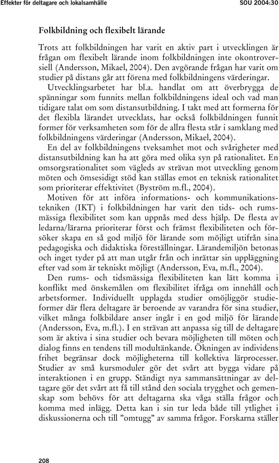 I takt med att formerna för det flexibla lärandet utvecklats, har också folkbildningen funnit former för verksamheten som för de allra flesta står i samklang med folkbildningens värderingar