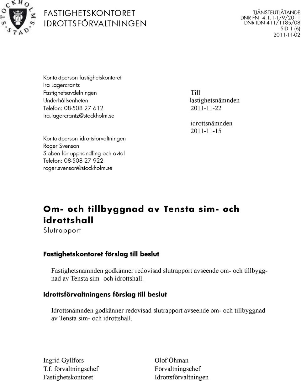 se Om- och tillbyggnad av Tensta sim- och idrottshall Slutrapport Fastighetskontoret förslag till beslut Fastighetsnämnden godkänner redovisad slutrapport avseende om- och tillbyggnad av Tensta sim-