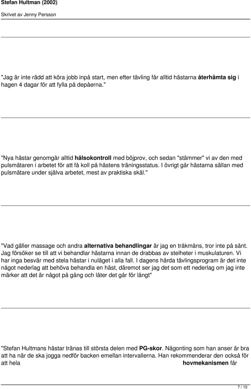 I övrigt går hästarna sällan med pulsmätare under själva arbetet, mest av praktiska skäl." "Vad gäller massage och andra alternativa behandlingar är jag en tråkmåns, tror inte på sånt.