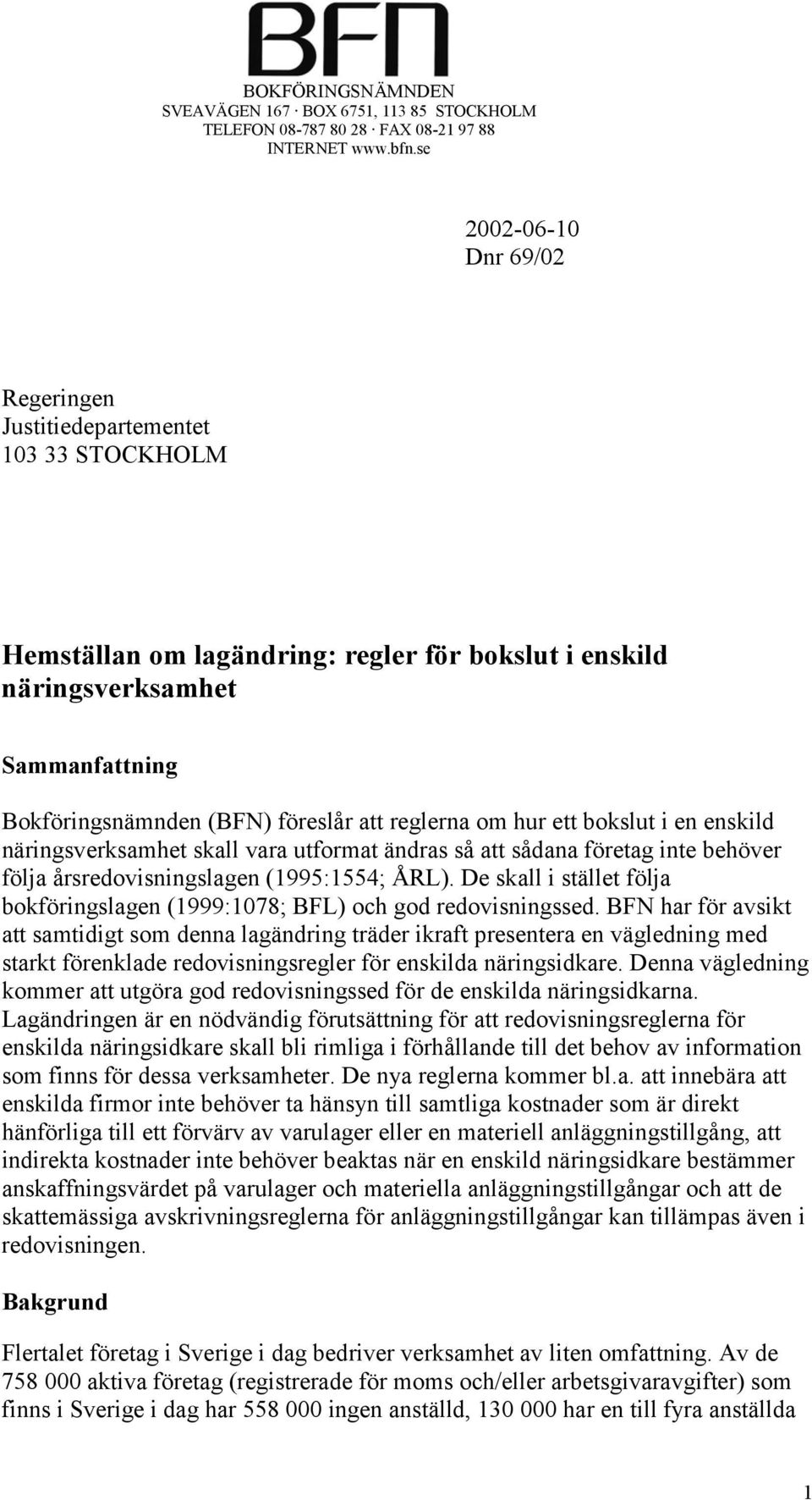 reglerna om hur ett bokslut i en enskild näringsverksamhet skall vara utformat ändras så att sådana företag inte behöver följa årsredovisningslagen (1995:1554; ÅRL).