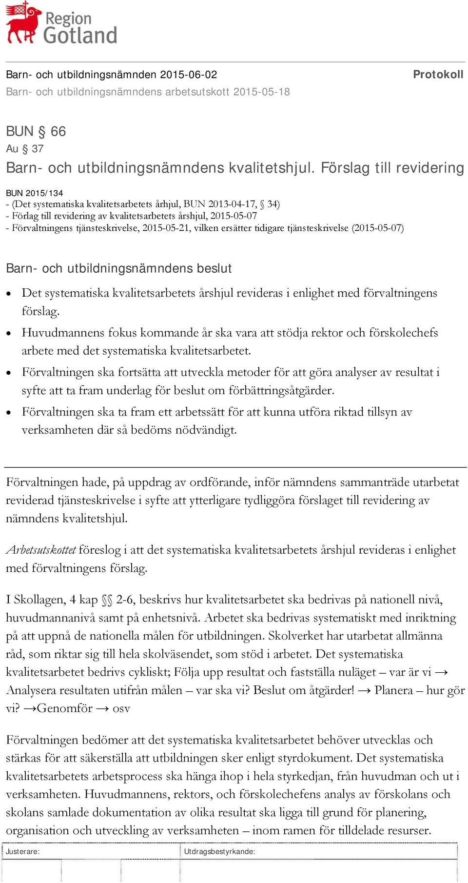 tjänsteskrivelse, 2015-05-21, vilken ersätter tidigare tjänsteskrivelse (2015-05-07) Det systematiska kvalitetsarbetets årshjul revideras i enlighet med förvaltningens förslag.