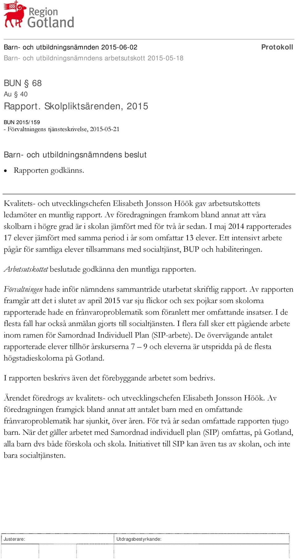 Av föredragningen framkom bland annat att våra skolbarn i högre grad är i skolan jämfört med för två år sedan. I maj 2014 rapporterades 17 elever jämfört med samma period i år som omfattar 13 elever.
