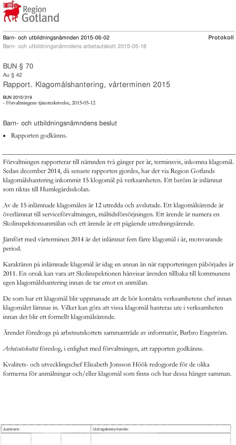 Sedan december 2014, då senaste rapporten gjordes, har det via Region Gotlands klagomålshantering inkommit 15 klogomål på verksamheten. Ett beröm är inlämnat som riktas till Humlegårdsskolan.