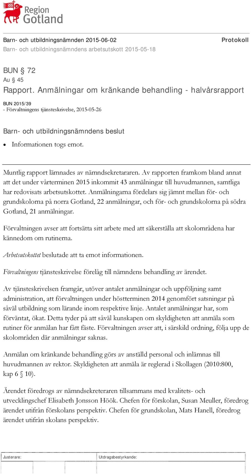 Anmälningarna fördelars sig jämnt mellan för- och grundskolorna på norra Gotland, 22 anmälningar, och för- och grundskolorna på södra Gotland, 21 anmälningar.